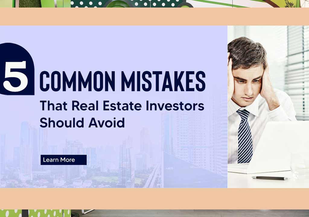 5 Common Mistakes that Real Estate Investors Should Avoid