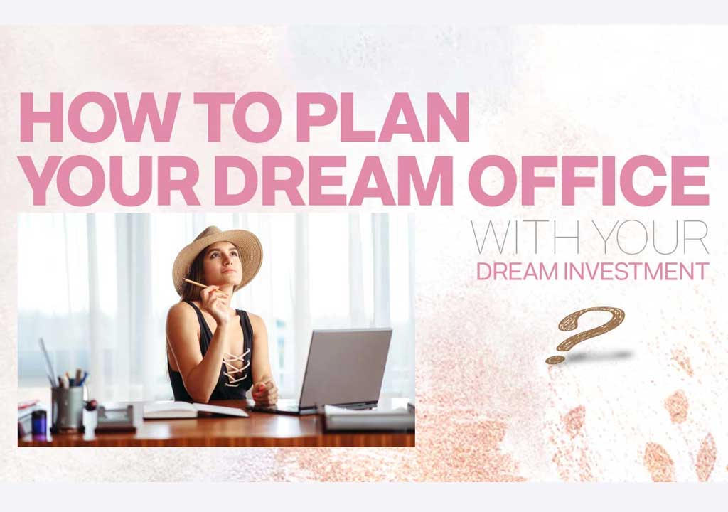 HOW TO PLAN YOUR DREAM OFFICE WITH YOUR DREAM INVESTMENT ?